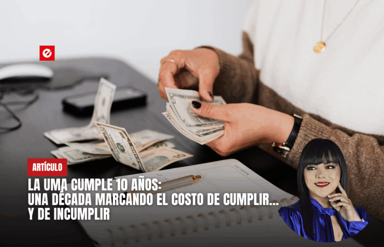 LA UMA CUMPLE 10 AÑOS: UNA DÉCADA MARCANDO EL COSTO DE CUMPLIR… Y DE INCUMPLIR