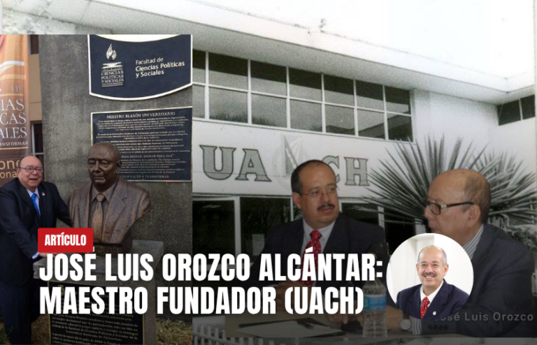 José Luis Orozco Alcántar: Maestro Fundador. Primer director de la Facultad de Ciencias Políticas y Sociales de la UACH.