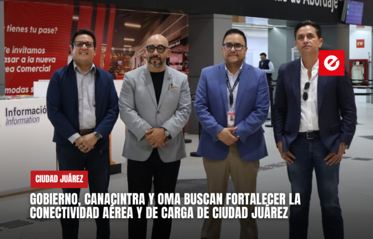Gobierno, Canacintra y OMA buscan fortalecer la conectividad aérea y de carga de Ciudad Juárez